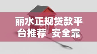 丽水正规贷款平台推荐  安全靠谱的借款渠道指南