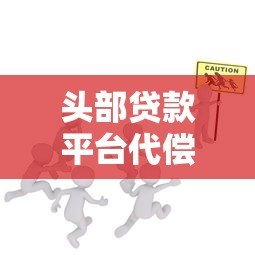 头部贷款平台代偿服务解析:如何选择更安全? 头部贷款平台代偿服务解析:如何选择更安全?