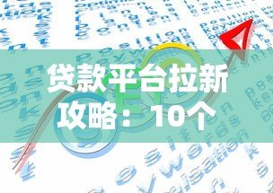 贷款平台拉新攻略:10个高效获客方法解析 贷款平台拉新攻略:10个高效获客方法解析