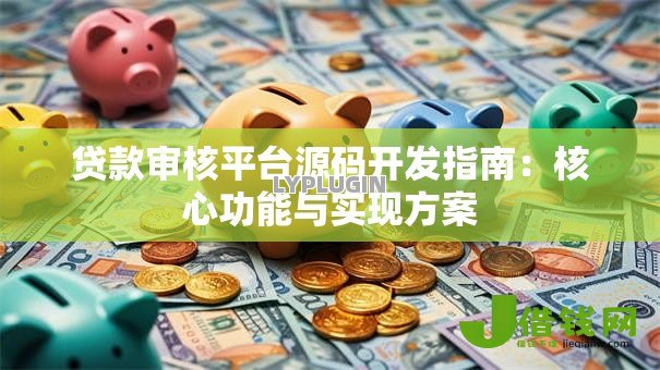 贷款审核平台源码开发指南：核心功能与实现方案