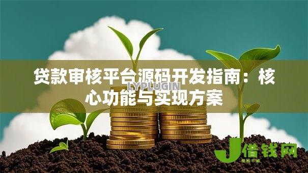 贷款审核平台源码开发指南：核心功能与实现方案