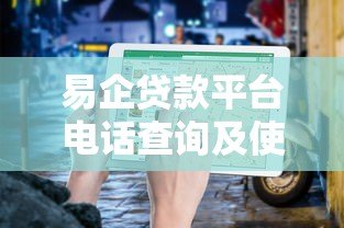 易企贷款平台电话查询及使用指南：快速解决资金难题
