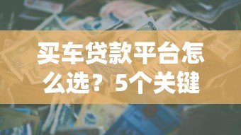 买车贷款平台怎么选？5个关键点帮你避坑