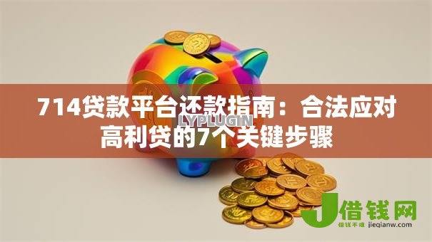 714贷款平台还款指南：合法应对高利贷的7个关键步骤