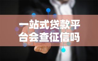 一站式贷款平台会查征信吗？这5个真相必须了解
