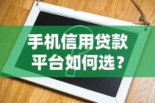 手机信用贷款平台如何选？申请攻略与靠谱平台推荐