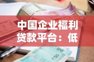 中国企业福利贷款平台：低利率+快速审批的融资新选择