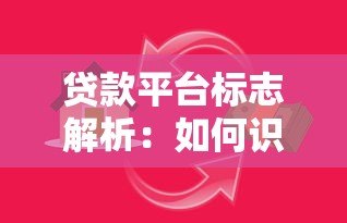贷款平台标志解析：如何识别正规安全的借贷渠道