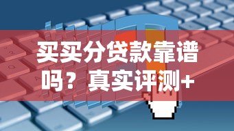 买买分贷款靠谱吗？真实评测+申请攻略避坑指南