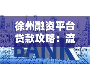 徐州融资平台贷款攻略:流程、利率、注意事项全解析 徐州融资平台贷款攻略:流程、利率、注意事项全解析