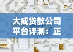 大成贷款公司平台评测:正规贷款服务、低息方案及申请流程详解 大成贷款公司平台评测:正规贷款服务、低息方案及申请流程详解