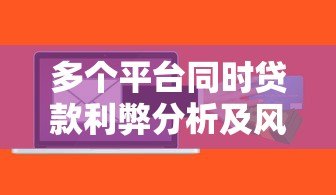 多个平台同时贷款利弊分析及风险规避指南