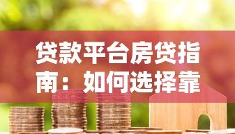 贷款平台房贷指南:如何选择靠谱的房贷方案 贷款平台房贷指南:如何选择靠谱的房贷方案