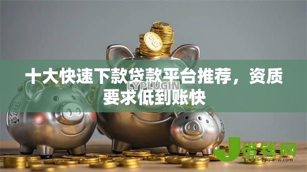 十大快速下款贷款平台推荐，资质要求低到账快