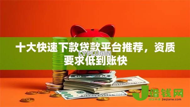 十大快速下款贷款平台推荐，资质要求低到账快