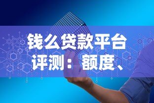 钱么贷款平台评测：额度、利率、申请条件全解析