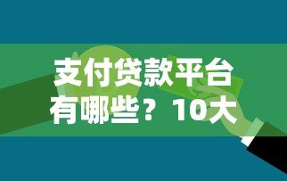 支付贷款平台有哪些？10大正规渠道申请指南