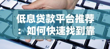 低息贷款平台推荐：如何快速找到靠谱的低息借款渠道