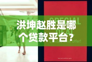 洪坤赵胜是哪个贷款平台？真实背景与贷款产品解析