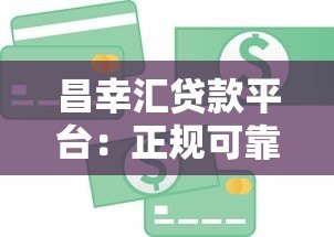 昌幸汇贷款平台：正规可靠、快速放款的信贷解决方案