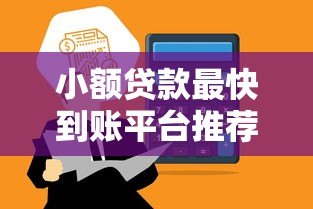小额贷款最快到账平台推荐及申请技巧