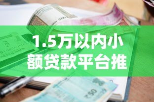 1.5万以内小额贷款平台推荐：低息快速审批攻略