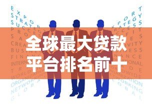 全球最大贷款平台排名前十:权威解析贷款行业巨头优势 全球最大贷款平台排名前十:权威解析贷款行业巨头优势