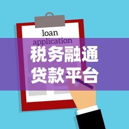 税务融通贷款平台:企业快速融资新选择 税务融通贷款平台:企业快速融资新选择