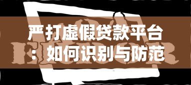 严打虚假贷款平台:如何识别与防范网络贷款诈骗 严打虚假贷款平台:如何识别与防范网络贷款诈骗