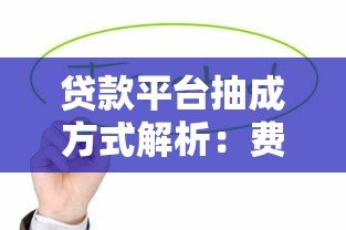 贷款平台抽成方式解析:费用如何计算? 贷款平台抽成方式解析:费用如何计算?