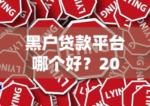 黑户贷款平台哪个好？2023年真实正规渠道解析
