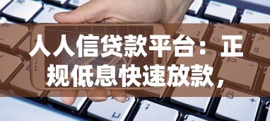 人人信贷款平台:正规低息快速放款,解决个人资金周转难题 人人信贷款平台:正规低息快速放款,解决个人资金周转难题