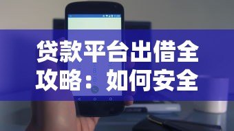 贷款平台出借全攻略:如何安全高效选择合适平台? 贷款平台出借全攻略:如何安全高效选择合适平台?
