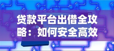 贷款平台出借全攻略:如何安全高效选择合适平台? 贷款平台出借全攻略:如何安全高效选择合适平台?