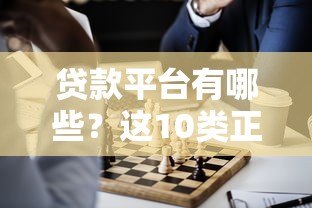 贷款平台有哪些？这10类正规渠道你知道吗？