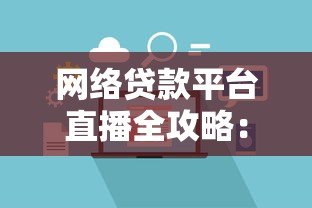 网络贷款平台直播全攻略：如何安全高效申请贷款？