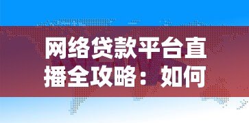 网络贷款平台直播全攻略：如何安全高效申请贷款？