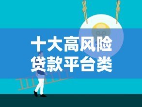 十大高风险贷款平台类型,遇到这些千万别碰! 十大高风险贷款平台类型,遇到这些千万别碰!