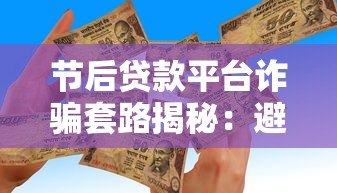 节后贷款平台诈骗套路揭秘:避开这些坑,守住你的钱袋子 节后贷款平台诈骗套路揭秘:避开这些坑,守住你的钱袋子
