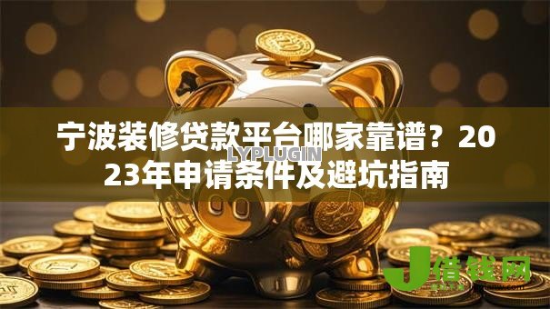 宁波装修贷款平台哪家靠谱？2023年申请条件及避坑指南