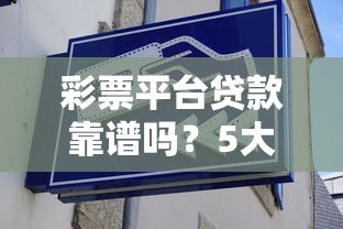 彩票平台贷款靠谱吗?5大风险提示与合法借贷指南 彩票平台贷款靠谱吗?5大风险提示与合法借贷指南