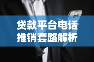 贷款平台电话推销套路解析：如何识别风险与正确应对