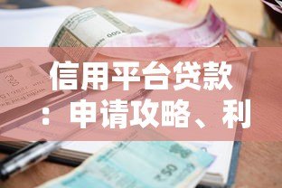 信用平台贷款:申请攻略、利率对比与避坑指南 信用平台贷款:申请攻略、利率对比与避坑指南