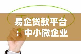 易企贷款平台:中小微企业低息快速贷款指南 易企贷款平台:中小微企业低息快速贷款指南