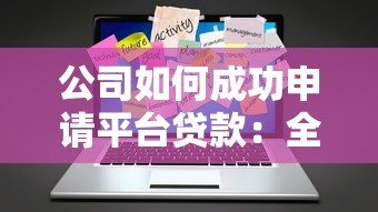 公司如何成功申请平台贷款：全流程解析与注意事项
