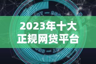 2023年十大正规网贷平台推荐:如何安全选择贷款软件? 2023年十大正规网贷平台推荐:如何安全选择贷款软件?