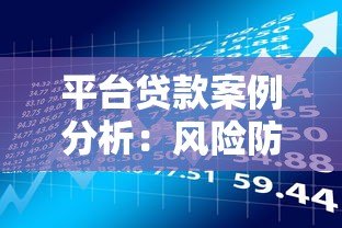 平台贷款案例分析:风险防范与合法维权指南 平台贷款案例分析:风险防范与合法维权指南