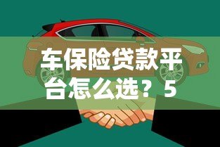 车保险贷款平台怎么选？5大靠谱渠道+避坑指南
