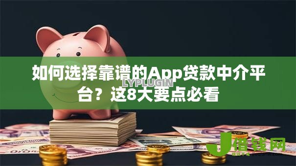 如何选择靠谱的App贷款中介平台？这8大要点必看