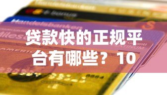 贷款快的正规平台有哪些？10分钟到账攻略解析